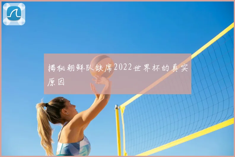 揭秘朝鲜队缺席2022世界杯的真实原因