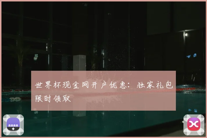 世界杯现金网开户优惠:独家礼包限时领取