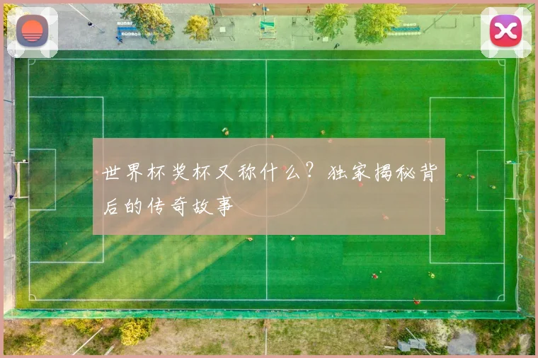 世界杯奖杯又称什么?独家揭秘背后的传奇故事