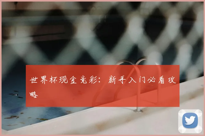 世界杯现金竞彩:新手入门必看攻略